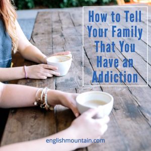 How to tell your family that you have an addiction